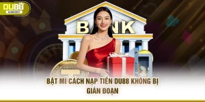 Bật mí cách nạp tiền DU88 không bị gián đoạn 