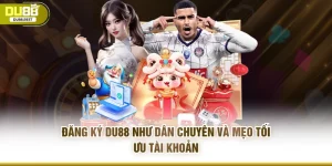 Đăng ký DU88 như dân chuyên và mẹo tối ưu tài khoản 
