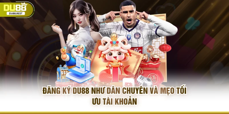 Đăng ký DU88 như dân chuyên và mẹo tối ưu tài khoản 