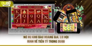 Nổ hũ kho báu hoàng gia: Cơ hội rinh về tiền tỷ trong DU88